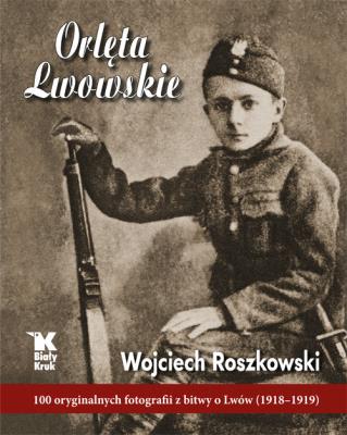 Orlęta Lwowskie. Autor: Roszkowski Wojciech. SmakLiter.pl Okładka książki Orlęta Lwowskie