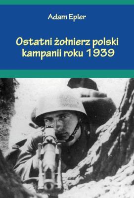 Okładka książki Ostatni żołnierz polski kampanii roku 1939