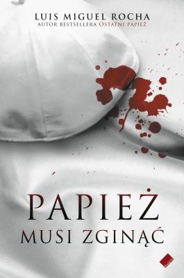 Papież musi zginąć. Autor: Rocha Luis Miguel. SmakLiter.pl Okładka książki Papież musi zginąć