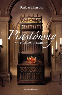 Okładka książki PIASTÓWNY NA TRONACH EUROPY