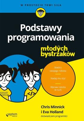 Podstawy programowania dla młodych bystrzaków. Autor: Minnick Chris, Holland Eva. SmakLiter.pl Okładka książki Podstawy programowania dla młodych bystrzaków