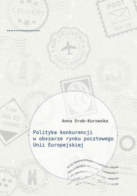 Polityka konkurencji w obszarze rynku pocztowego Unii Europejskiej. Autor: Drab-Kurowska Anna. SmakLiter.pl Okładka książki Polityka konkurencji w obszarze rynku pocztowego Unii Europejskiej