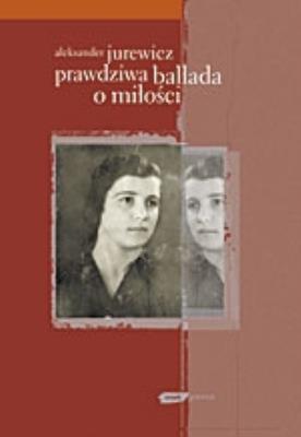 Prawdziwa ballada o miłości. Autor: Jurewicz Aleksander. SmakLiter.pl Okładka książki Prawdziwa ballada o miłości
