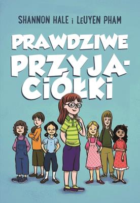 Prawdziwe przyjaciółki. Autor: Shannon Hale, LeUyen Pham, Ewa Spirydowicz. SmakLiter.pl Okładka książki Prawdziwe przyjaciółki
