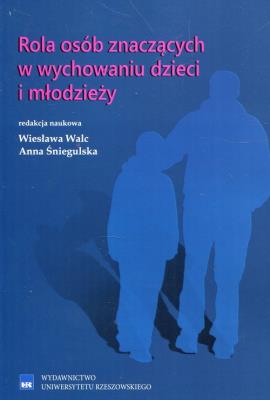 Rola osób znaczących w wychowaniu dzieci i młodzieży. Wydawca: Wydawnictwo Uniwersytetu Rzeszowskiego. SmakLiter.pl Opakowanie Rola osób znaczących w wychowaniu dzieci i młodzieży