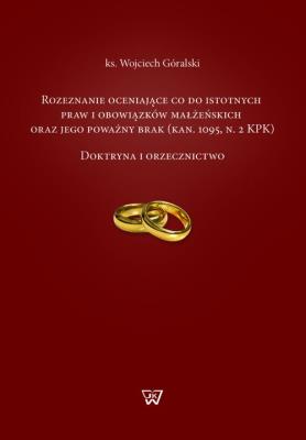 Rozeznanie oceniające co do istotnych praw i obowiązków małżeńskich oraz jego poważny brak (. Autor: Góralski Wojciech. SmakLiter.pl Okładka książki Rozeznanie oceniające co do istotnych praw i obowiązków małżeńskich oraz jego poważny brak (