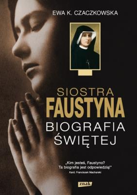Siostra Faustyna. Biografia Świętej. Autor: Czaczkowska Ewa K.. SmakLiter.pl Okładka książki Siostra Faustyna. Biografia Świętej