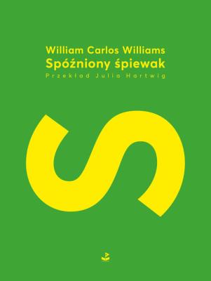 Spóźniony śpiewak. Autor: Williams William Carlos. SmakLiter.pl Okładka książki Spóźniony śpiewak