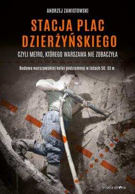 Stacja plac Dzierżyńskiego czyli metro, którego Warszawa nie zobaczyła. Autor: Zawistowski Andrzej. SmakLiter.pl Okładka książki Stacja plac Dzierżyńskiego czyli metro, którego Warszawa nie zobaczyła