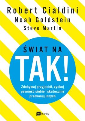 ŚWIAT NA TAK ZDOBYWAJ PRZYJACIÓŁ ZYSKUJ PEWNOŚĆ SIEBIE I SKUTECZNIE PRZEKONUJ INNYCH. Autor: Robert Cialdini, Noah J. Goldstein. SmakLiter.pl Okładka książki ŚWIAT NA TAK ZDOBYWAJ PRZYJACIÓŁ ZYSKUJ PEWNOŚĆ SIEBIE I SKUTECZNIE PRZEKONUJ INNYCH