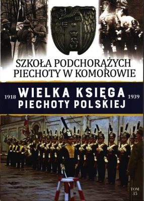 SZKOŁA PODCHORĄŻYCH PIECHOTY W KOMOROWIE WIELKA KSIĘGA PIECHOTY POLSKIEJ TOM 35. Autor: Opracowanie zbiorowe. SmakLiter.pl Okładka książki SZKOŁA PODCHORĄŻYCH PIECHOTY W KOMOROWIE WIELKA KSIĘGA PIECHOTY POLSKIEJ TOM 35
