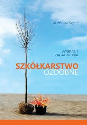 Szkółkarstwo ozdobne wybrane zagadnienia. Autor: Szydło Wiesław. SmakLiter.pl Okładka książki Szkółkarstwo ozdobne wybrane zagadnienia