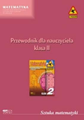 Sztuka matematyki. Przewodnik dla nauczyciela. Klasa II. Autor: Piórek Katarzyna, Maria Żurek-Etgens. SmakLiter.pl Okładka książki Sztuka matematyki. Przewodnik dla nauczyciela. Klasa II