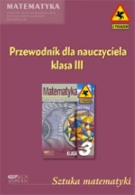 Okładka książki Sztuka matematyki. Przewodnik dla nauczyciela. Klasa III