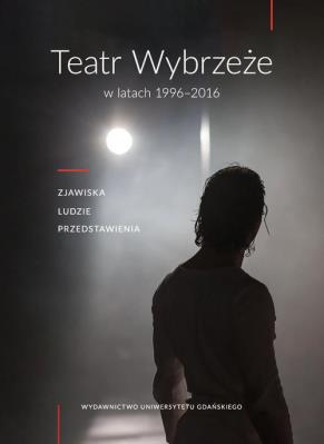 Opakowanie Teatr Wybrzeże w latach 1996-2016. Zjawiska, ludzie przedstawienia