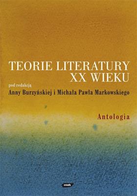 Teorie literatury XX wieku. Antologia. Autor: Anna Burzyńska-Kamieniecka (red.), Markowski Michał Paweł. SmakLiter.pl Okładka książki Teorie literatury XX wieku. Antologia