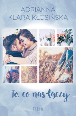 To, co nas łączy. Autor: Adrianna Klara Kłosińska. SmakLiter.pl Okładka książki To, co nas łączy