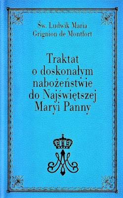 Traktat o doskonałym nabożeństwie do... wyd. II. Autor: Grignion de Montfort Ludwik Maria. SmakLiter.pl Okładka książki Traktat o doskonałym nabożeństwie do... wyd. II