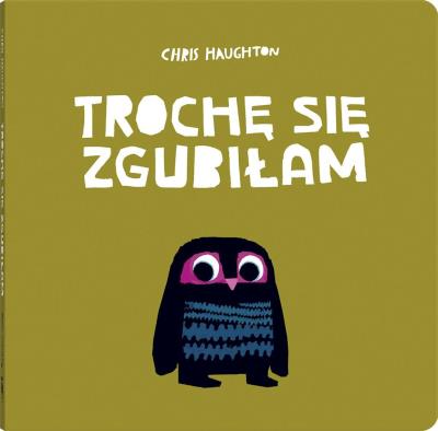 TROCHĘ SIĘ ZGUBIŁAM. Autor: CHRIS HAUGHTON. SmakLiter.pl Okładka książki TROCHĘ SIĘ ZGUBIŁAM