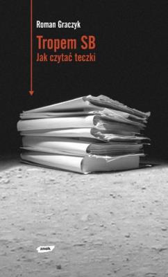 Tropem SB. Jak czytać teczki. Autor: Graczyk Roman. SmakLiter.pl Okładka książki Tropem SB. Jak czytać teczki