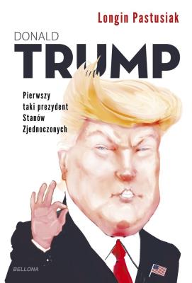 Trump Pierwszy taki prezydent Stanów Zjednoczonych. Autor: Pastusiak Longin. SmakLiter.pl Okładka książki Trump Pierwszy taki prezydent Stanów Zjednoczonych