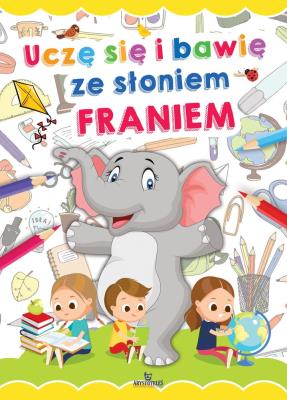 Uczę się i bawię ze słoniem Franiem. Autor: Grzankowska Ewelina. SmakLiter.pl Okładka książki Uczę się i bawię ze słoniem Franiem