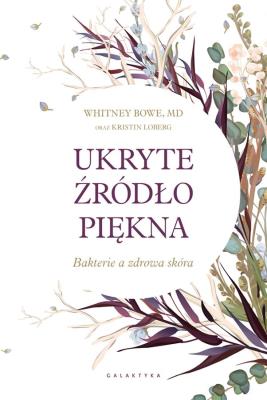 Okładka książki UKRYTE ŹRÓDŁO PIĘKNA BAKTERIE A ZDROWA SKÓRA