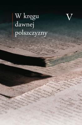 W kręgu dawnej polszczyzny V. Autor:   Praca zbiorowa. SmakLiter.pl Okładka książki W kręgu dawnej polszczyzny V