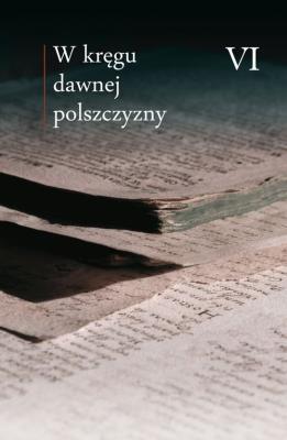 W kręgu dawnej polszczyzny VI. Autor:   Praca zbiorowa. SmakLiter.pl Okładka książki W kręgu dawnej polszczyzny VI