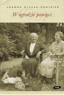 W ogrodzie pamięci. Autor: Olczak-Ronikier Joanna. SmakLiter.pl Okładka książki W ogrodzie pamięci