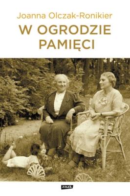 W ogrodzie pamięci. Autor: Olczak-Ronikier Joanna. SmakLiter.pl Okładka książki W ogrodzie pamięci