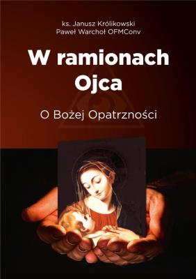 W ramionach Ojca. O Bożej Opatrzności. Autor: Warchoł Paweł. SmakLiter.pl Okładka książki W ramionach Ojca. O Bożej Opatrzności