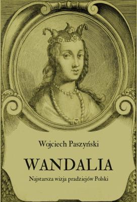 Wandalia Najstarsza wizja pradziejów Polski. Autor: Paszyński Wojciech. SmakLiter.pl Okładka książki Wandalia Najstarsza wizja pradziejów Polski