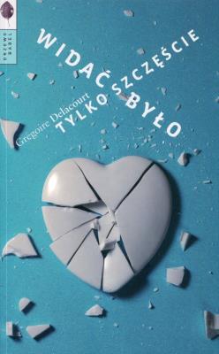 Widać było tylko szczęście. Autor: Grgoire Delacourt. SmakLiter.pl Okładka książki Widać było tylko szczęście