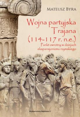Wojna partyjska Trajana (114-117 r. n.e.). Autor: Byra Mateusz. SmakLiter.pl Okładka książki Wojna partyjska Trajana (114-117 r. n.e.)