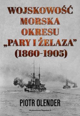 Okładka książki Wojskowość morska okresu pary i żelaza 1860-1905