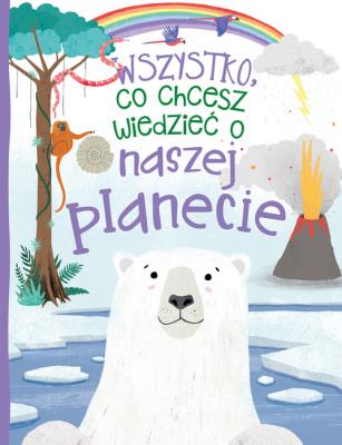 Wszystko, co chcesz wiedzieć o naszej planecie. Autor: Bedoyere de la Camilla. SmakLiter.pl Okładka książki Wszystko, co chcesz wiedzieć o naszej planecie