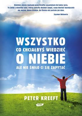 Wszystko, co chciałbyś wiedzieć o niebie... ale nie śniło ci się zapytać. Autor: Kreeft Peter. SmakLiter.pl Okładka książki Wszystko, co chciałbyś wiedzieć o niebie... ale nie śniło ci się zapytać