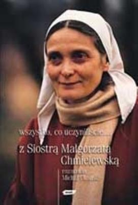Wszystko, co uczyniliście.... Autor: s. Małgorzata Chmielewska. SmakLiter.pl Okładka książki Wszystko, co uczyniliście...