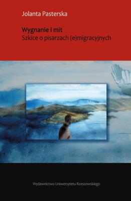 Wygnanie i mit Szkice o pisarzach (e)migracyjnych. Autor: Pasterska Jolanta. SmakLiter.pl Okładka książki Wygnanie i mit Szkice o pisarzach (e)migracyjnych
