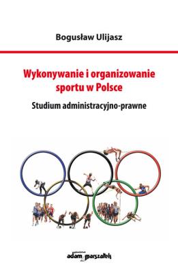 Wykonywanie i organizowanie sportu w Polsce. Autor: Bogusław Ulijasz (red.). SmakLiter.pl Okładka książki Wykonywanie i organizowanie sportu w Polsce