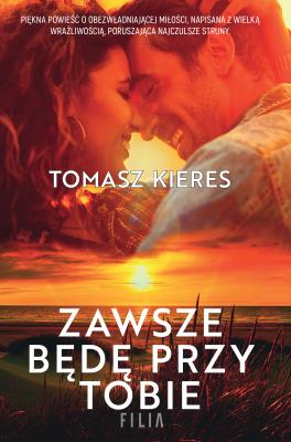 Zawsze będę przy tobie. Autor: Tomasz Kieres. SmakLiter.pl Okładka książki Zawsze będę przy tobie