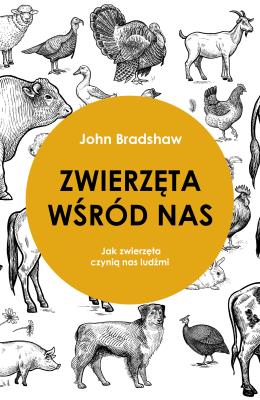 ZWIERZĘTA WŚRÓD NAS JAK ZWIERZĘTA CZYNIĄ NAS LUDŹMI. Autor: John Bradshaw. SmakLiter.pl Okładka książki ZWIERZĘTA WŚRÓD NAS JAK ZWIERZĘTA CZYNIĄ NAS LUDŹMI
