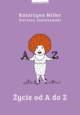 ŻYCIE OD A DO Z. Autor: Katarzyna Miller, DARIUSZ JANISZEWSKI. SmakLiter.pl Okładka książki ŻYCIE OD A DO Z