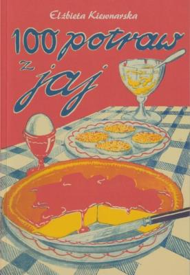 100 potraw z jaj. Autor: Kiewnarska Elżbieta. SmakLiter.pl Okładka książki 100 potraw z jaj