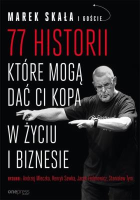 77 historii które mogą dać Ci kopa w życiu i biznesie. Autor: Marek Skała. SmakLiter.pl Okładka książki 77 historii które mogą dać Ci kopa w życiu i biznesie