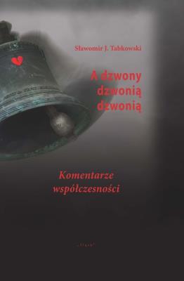 A dzwony dzwonią dzwonią. Autor: Tabkowski Sławomir J.. SmakLiter.pl Okładka książki A dzwony dzwonią dzwonią