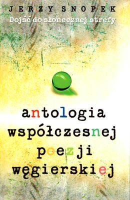 ANTOLOGIA WSPÓŁCZESNEJ POEZJI WĘGIERSKIEJ. Autor: Snopek Jerzy. SmakLiter.pl Okładka książki ANTOLOGIA WSPÓŁCZESNEJ POEZJI WĘGIERSKIEJ