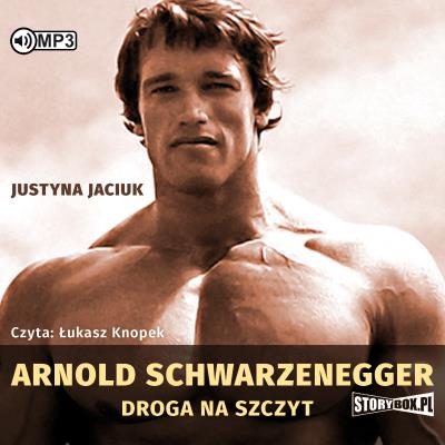 Arnold Schwarzenegger. Droga na szczyt audiobook. Autor: Justyna Jaciuk. SmakLiter.pl Okładka książki Arnold Schwarzenegger. Droga na szczyt audiobook