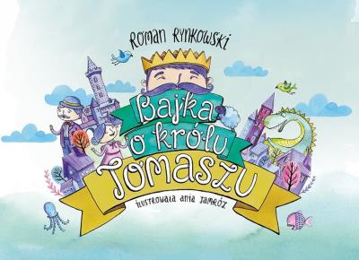 Bajka o królu Tomaszu. Autor: Rynkowski Roman. SmakLiter.pl Okładka książki Bajka o królu Tomaszu